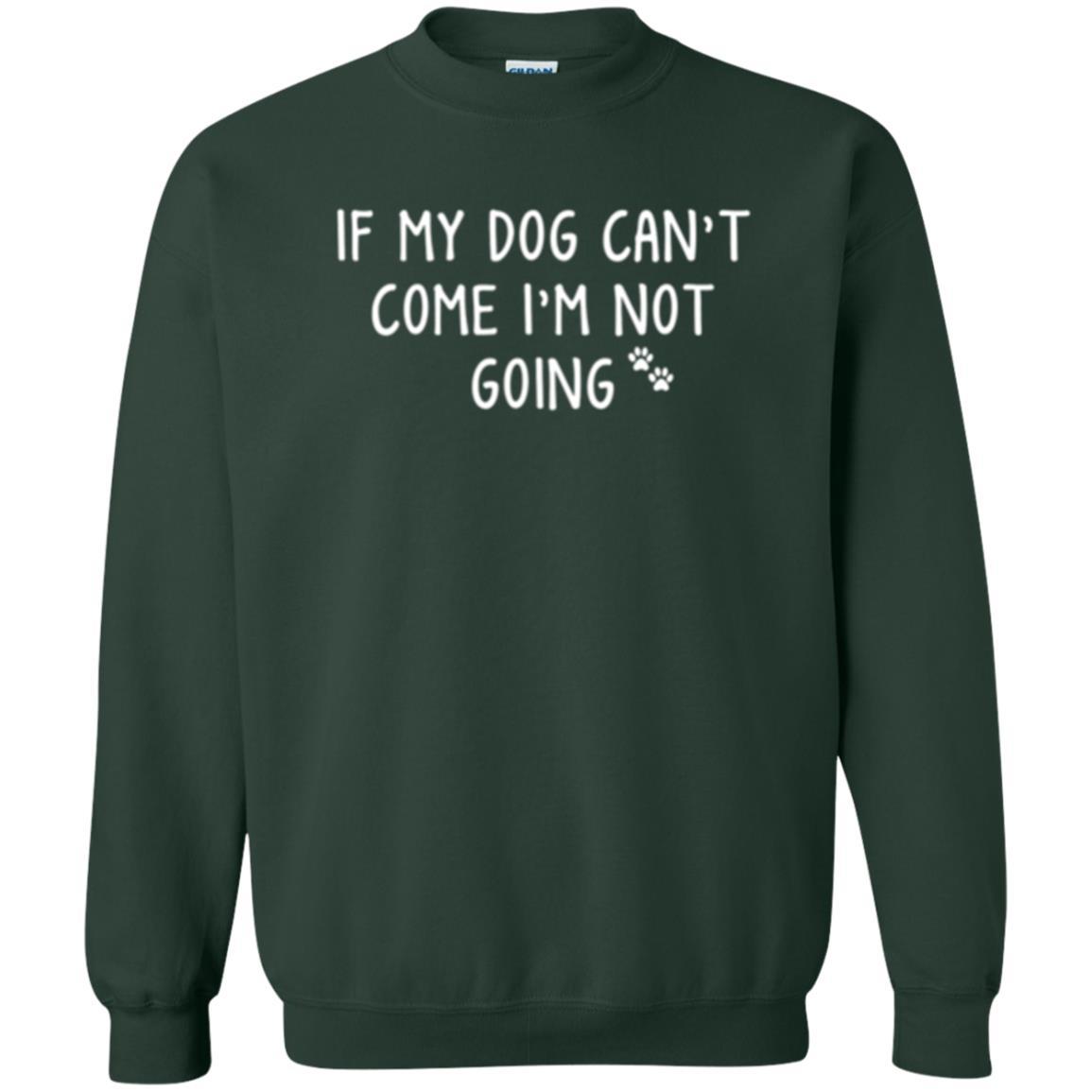 Dog Lover T-shirt If My Dog Can't Come I'm Not Going Forest Green