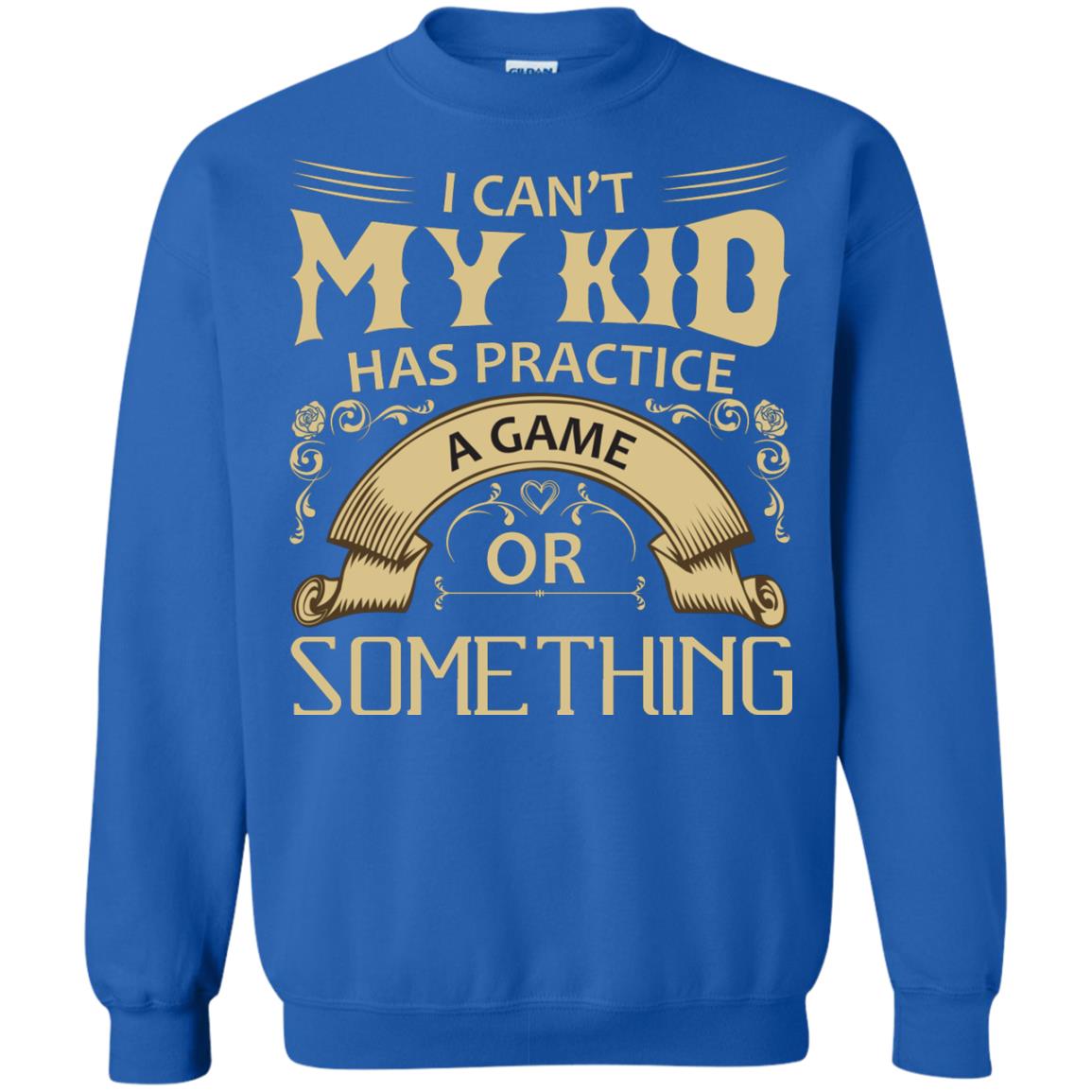 I Can_t My Kid Has Practice A Game Or Something My Kid Shirt For Parents Royal