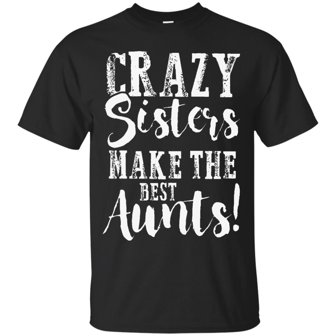Aunt T-shirt Crazy Sisters Make The Best Aunts Black
