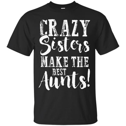 Aunt T-shirt Crazy Sisters Make The Best Aunts Black
