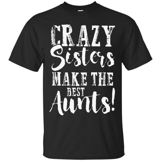 Aunt T-shirt Crazy Sisters Make The Best Aunts Black