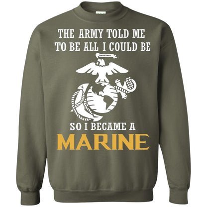 The Army Told Me To Be All I Could Be So I Became A Marine Military Green
