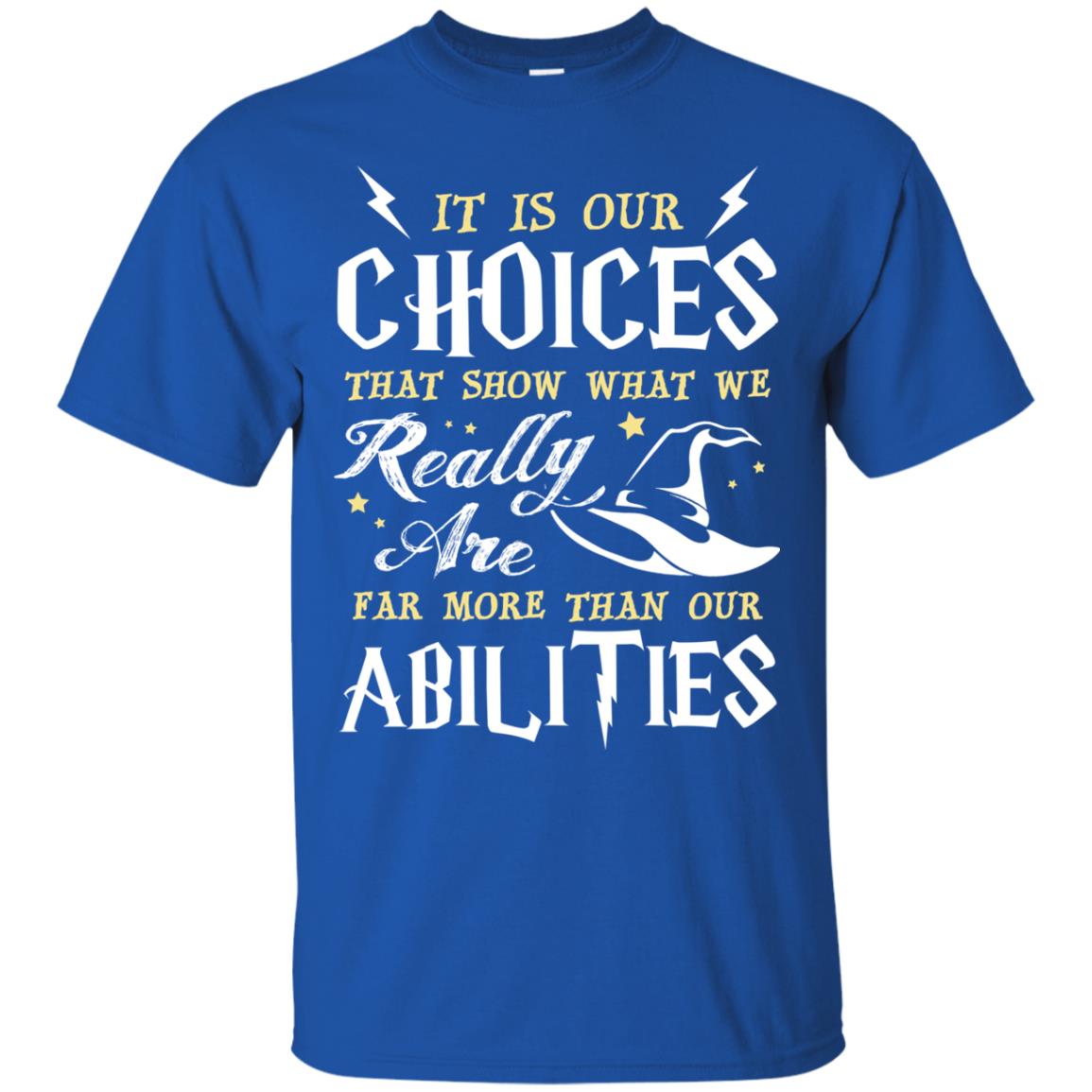 It Is Our Choices That Show What We Really Are Far More Than Our Abilities Harry Potter Fan T-shirt Royal