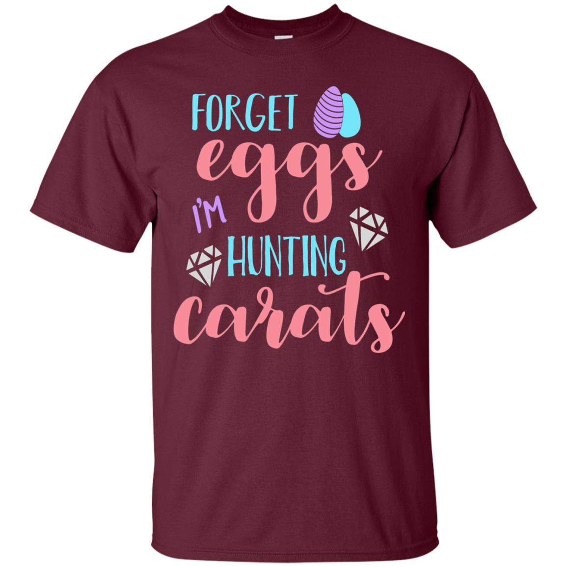 Forget Eggs Im Hunting Carats Funny Easter Day T-shirt Maroon