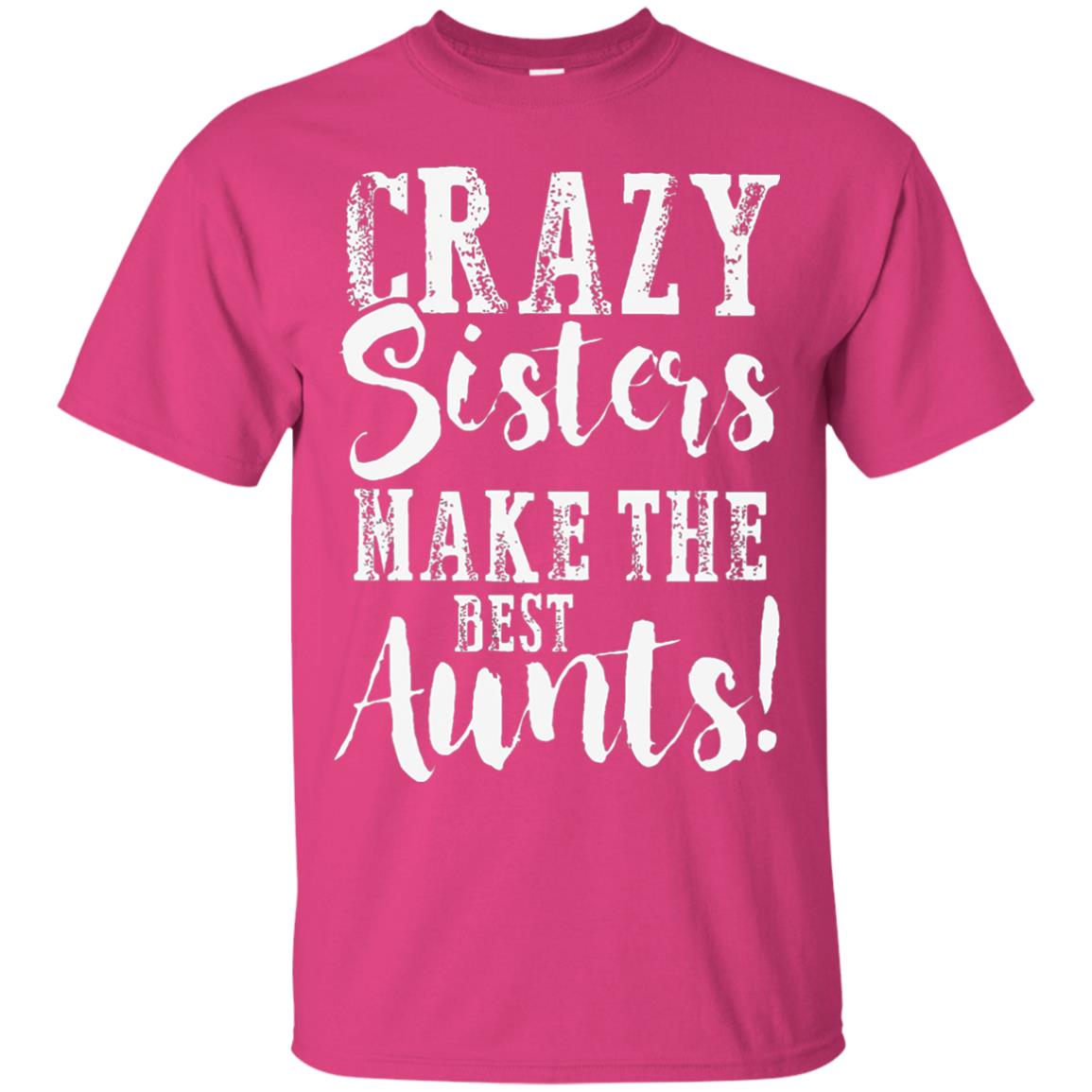 Aunt T-shirt Crazy Sisters Make The Best Aunts Heliconia