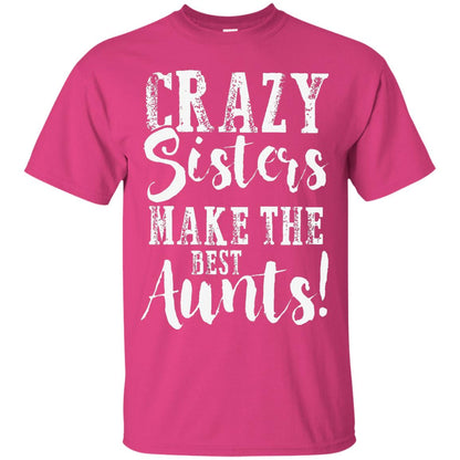Aunt T-shirt Crazy Sisters Make The Best Aunts Heliconia