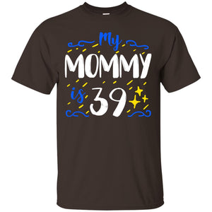 My Mommy Is 39 39th Birthday Mommy Shirt For Sons Or DaughtersG200 Gildan Ultra Cotton T-Shirt