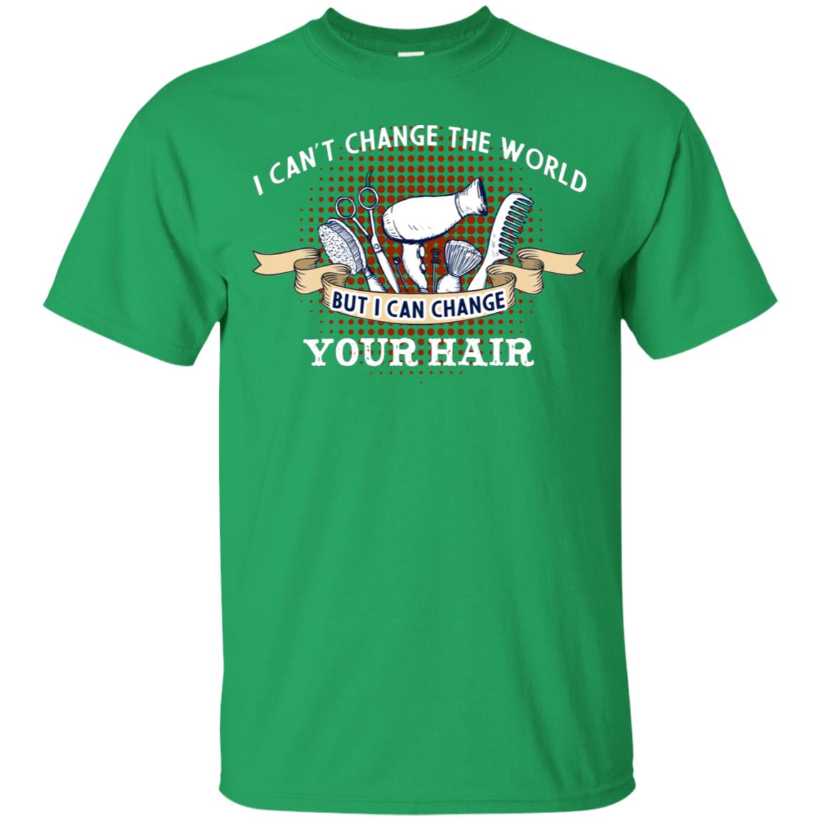 I Can't Change The World But I Can Change Your Hair Hairstylist Shirt For Mens Womens Irish Green