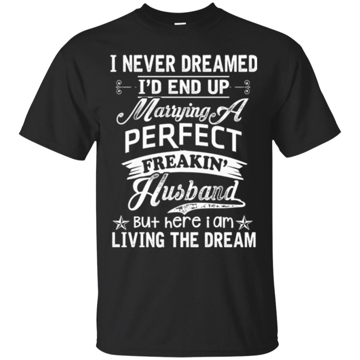 Wife T-shirt I Never Dreamed I'd End Up Marrying Perfect Freakin_ Husband Black