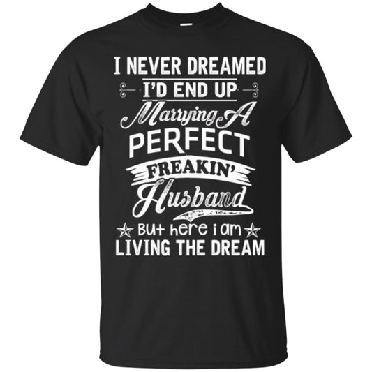 Wife T-shirt I Never Dreamed I'd End Up Marrying Perfect Freakin_ Husband Black