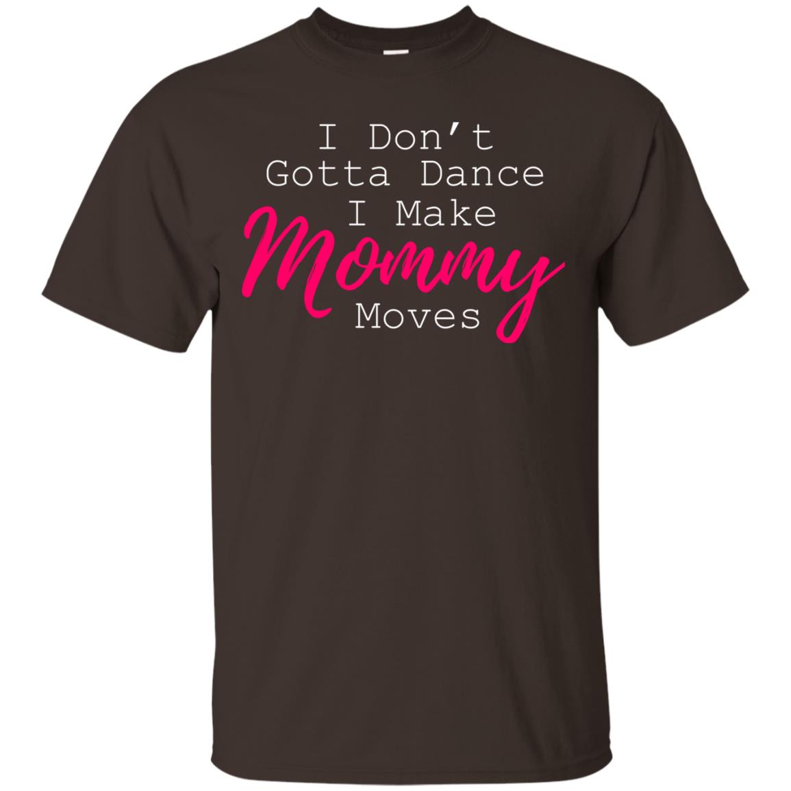 I Don_t Gotta Dance I Make Mommy Moves Family T-shirt Dark Chocolate