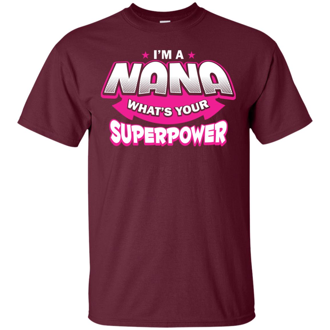 Nana T-shirt I'm A Nana What's Your Superpower Maroon