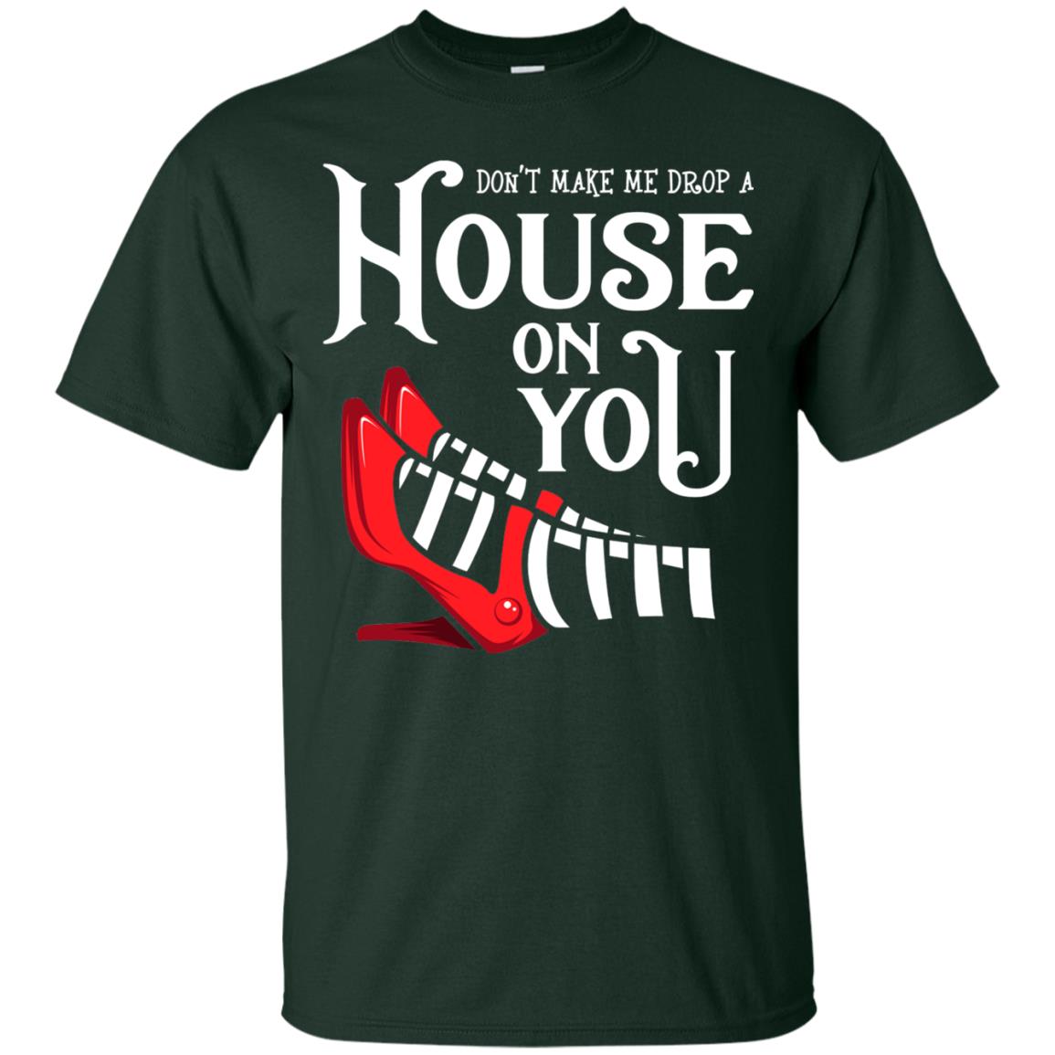 Dont Make Me Drop A House On You Shirt Forest