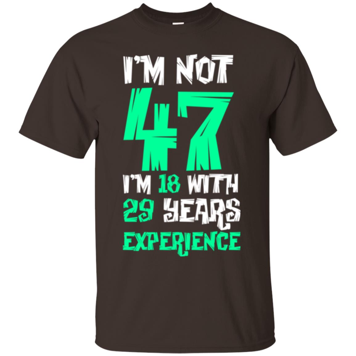 Birthday T-shirt I’m Not 47 I’m 18 With 29 Years Experience Dark Chocolate