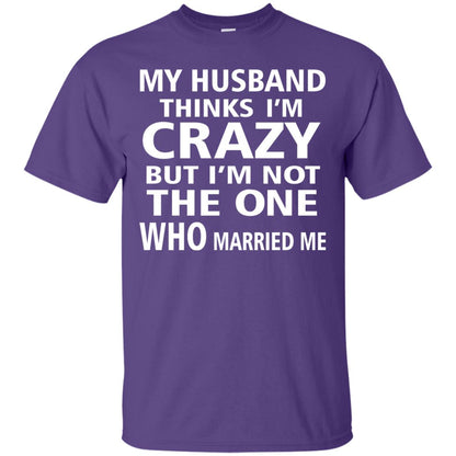 My Husband Thinks Im Carzy But Im Not The One Who Married Me Shirts Purple