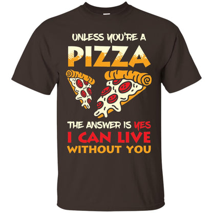Unless You_re A Pizza The Answer Is Yes Pizza Lover Shirt Dark Chocolate