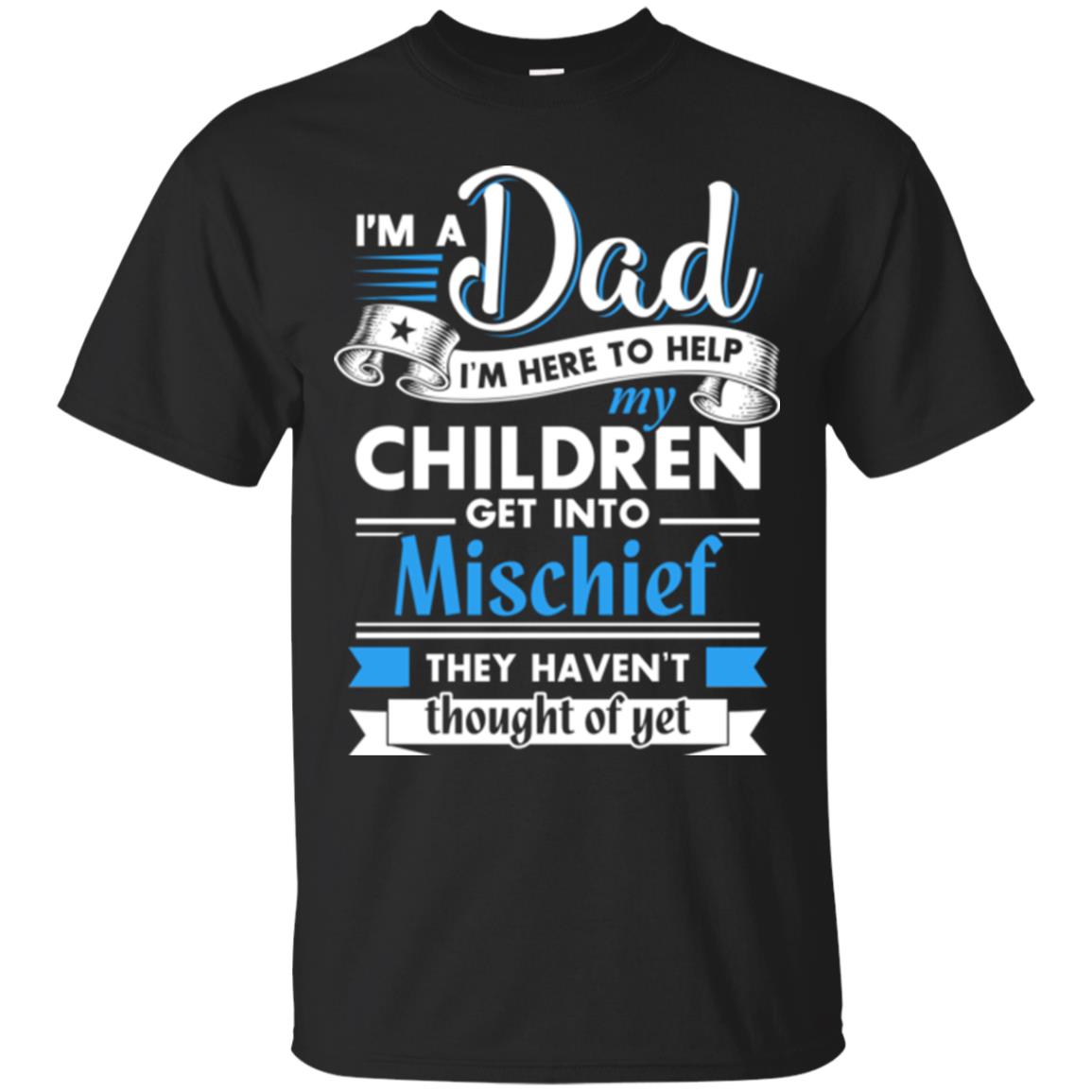 I Am A Dad I_m Here To Help My Children Get Into Mischief Daddy T-shirt Black