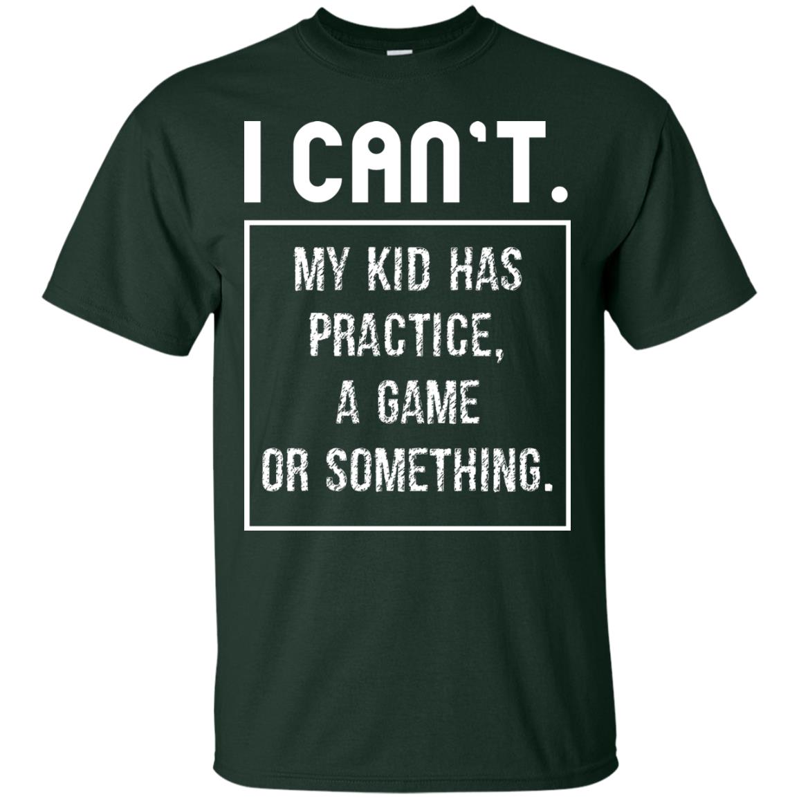 I Can_t. My Kid Has Practice, A Game Or Something Funny Gift Shirt For Parents Forest
