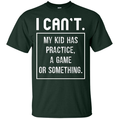 I Can_t. My Kid Has Practice, A Game Or Something Funny Gift Shirt For Parents Forest