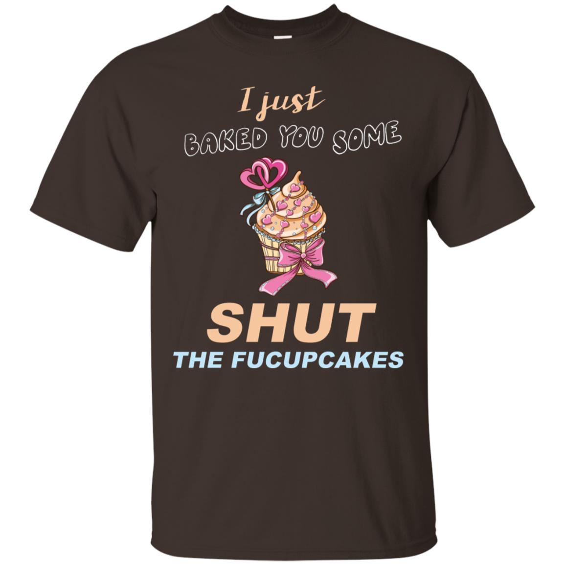 Just Baked You Some Fucupcakes Funny Saying Cupcakes Shirt Dark Chocolate