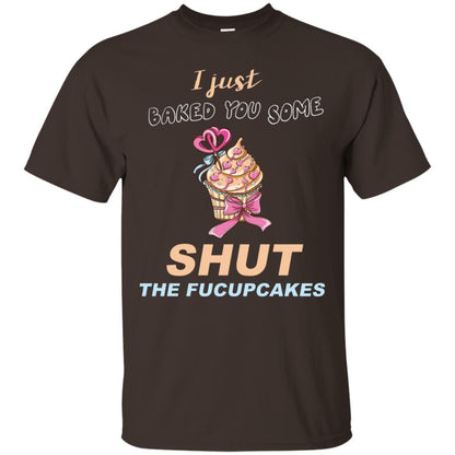 Just Baked You Some Fucupcakes Funny Saying Cupcakes Shirt Dark Chocolate
