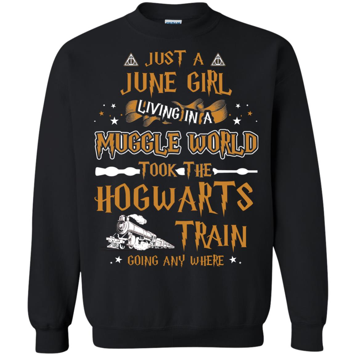 Just A June Girl Living In A Muggle World Took The Hogwarts Train Going Any WhereG180 Gildan Crewneck Pullover Sweatshirt 8 oz.