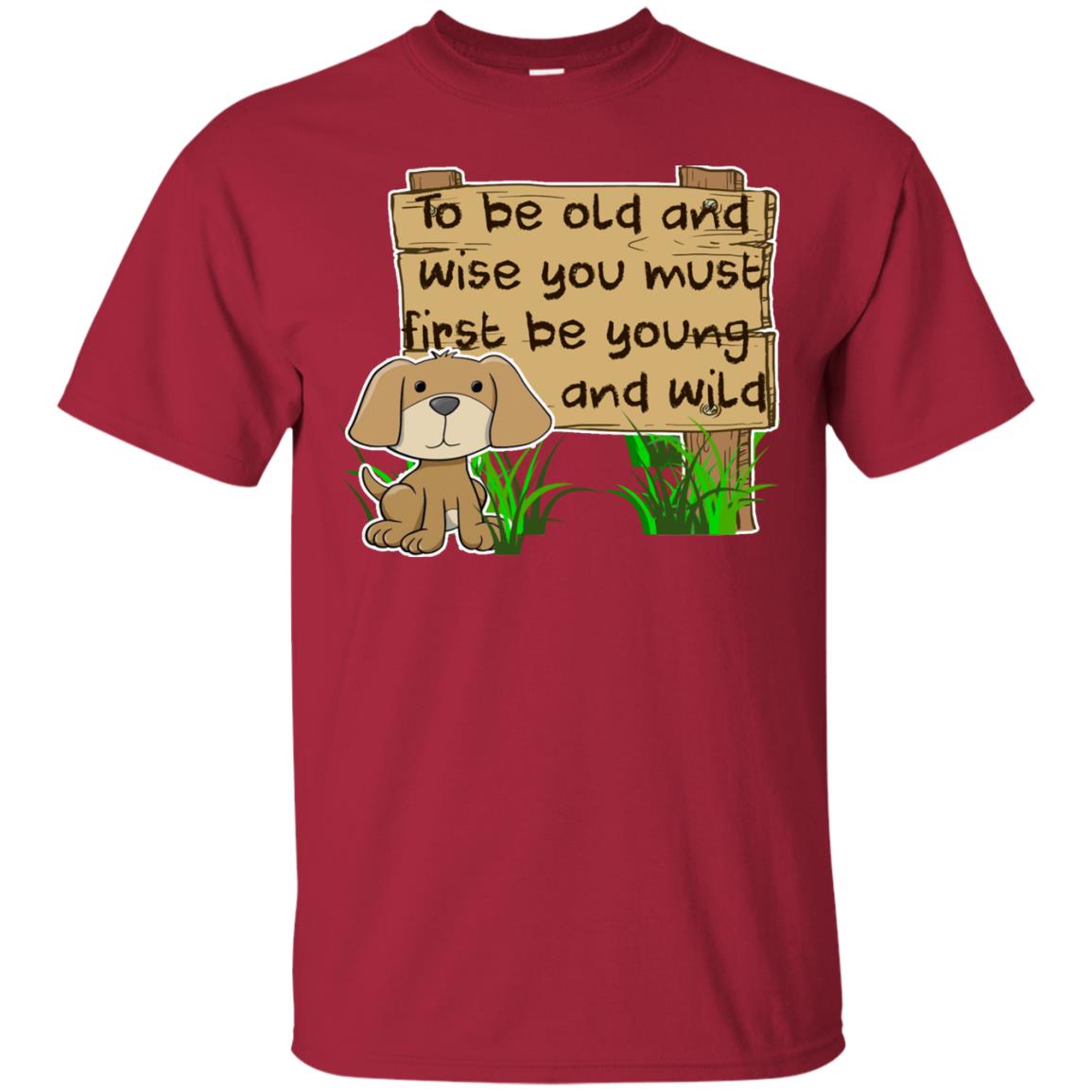 To Be Old And Wise You Must First Be Young And Wild Shirt Funny Dog Lovers Shirt Cardinal