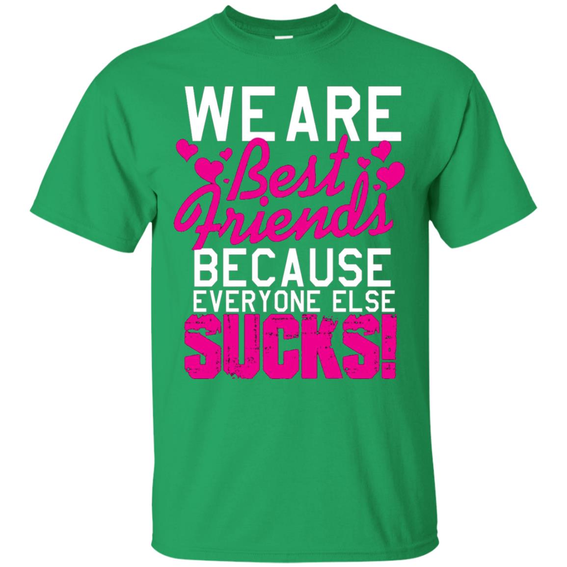 We Are Best Friends Because Everyone Else Sucks T-shirt Irish Green