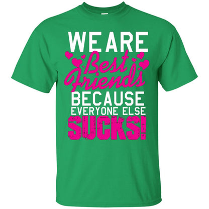We Are Best Friends Because Everyone Else Sucks T-shirt Irish Green