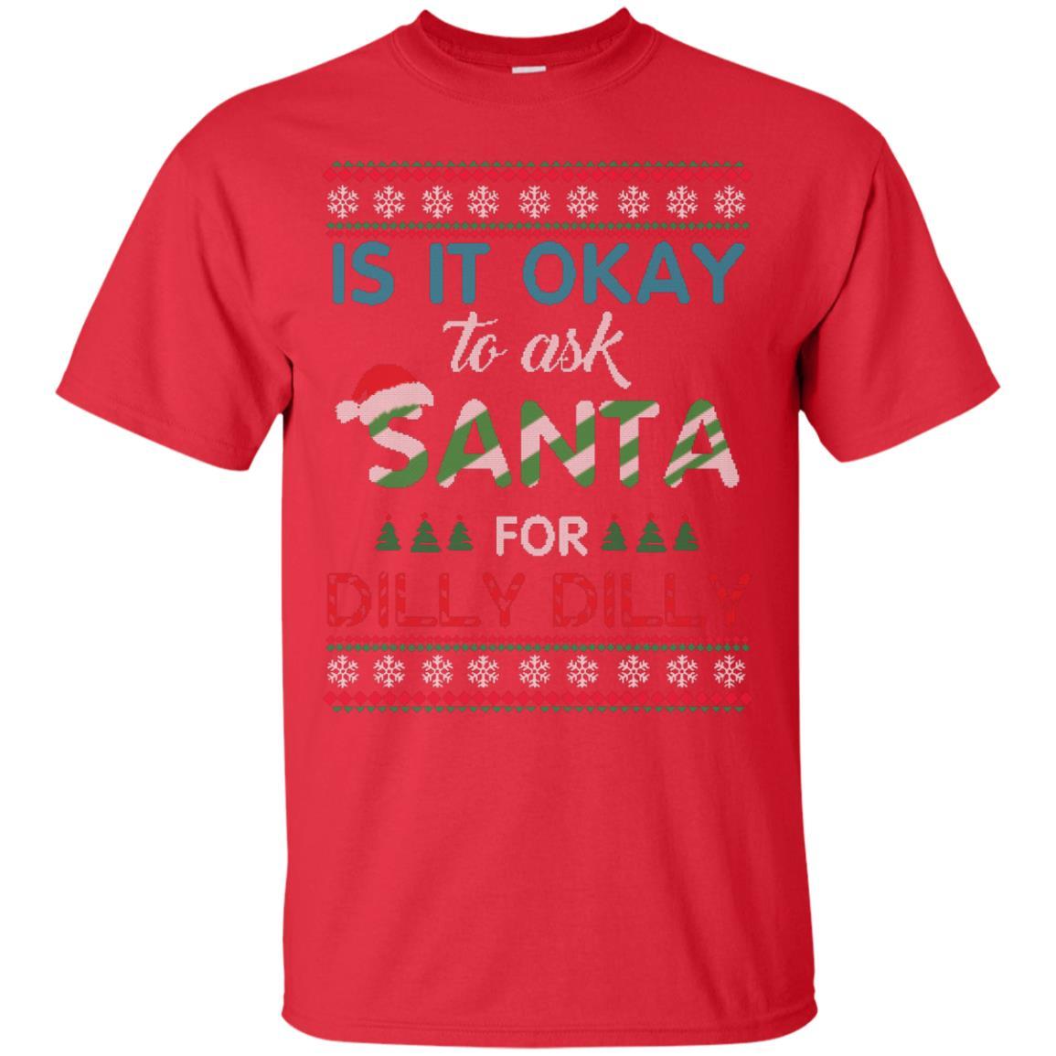 Christmas T-shirt Is It Okay To Ask Santa For Dilly Dilly Red