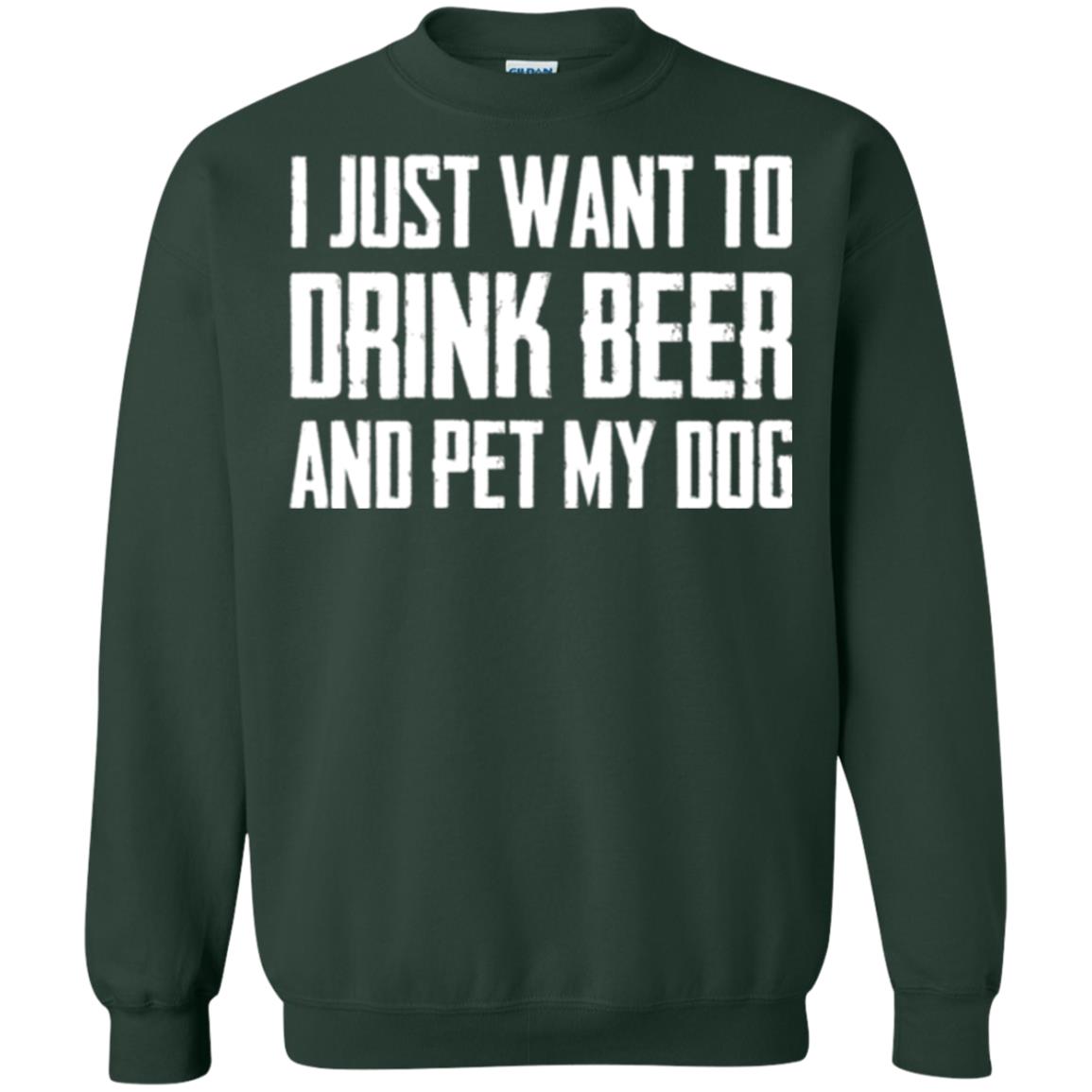 Beer Lovers T-shirt I Just Want To Drink Beer And Pet My Dog Forest Green