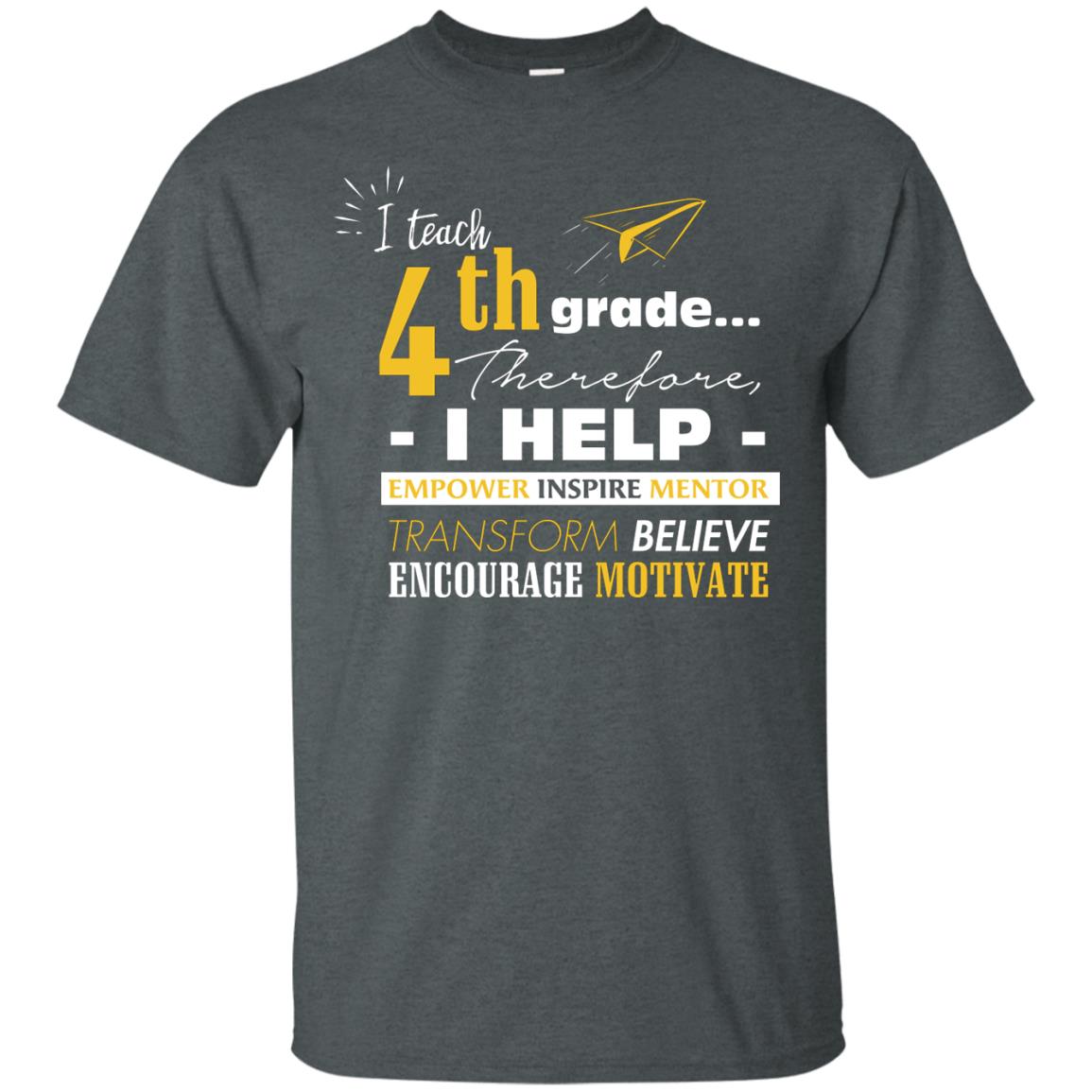 I Teach 4th Grade Therefore I Help Empower Inspire Mentor Transform Believe Encourage Motivate Shirt Dark Heather