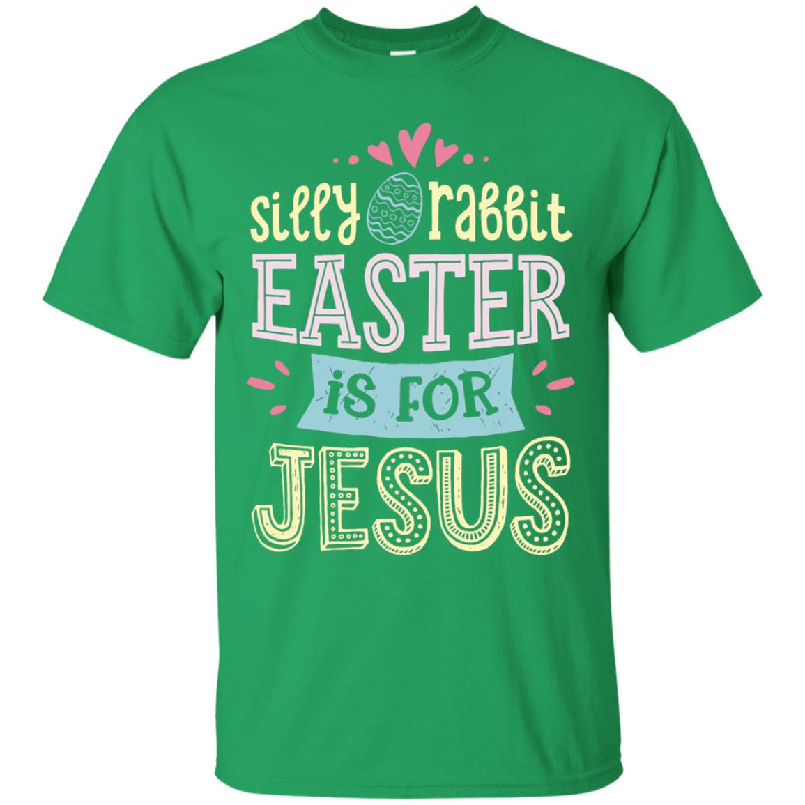 Silly Rabbit Easter Is For Jesus Easter Day Shirt Irish Green
