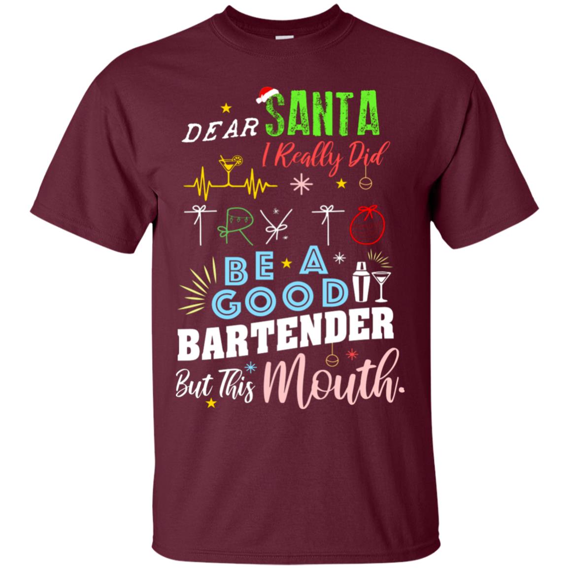 Dear Santa I Really Did Try To Be Good Bartender But This Mouth Gift Shirt Maroon