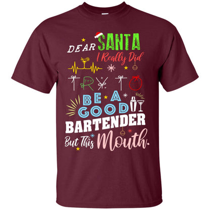 Dear Santa I Really Did Try To Be Good Bartender But This Mouth Gift Shirt Maroon