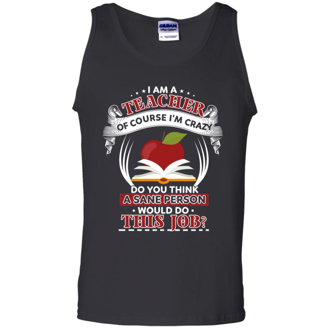 I Am A Teacher Of Course I'm Crazy Do You Think A Sane Person Would Do This Job Shirt For Teacher Black