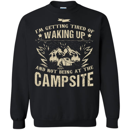 I'm Getting Tired Of Waking Up And Not Being At The Campsite Shirt Black