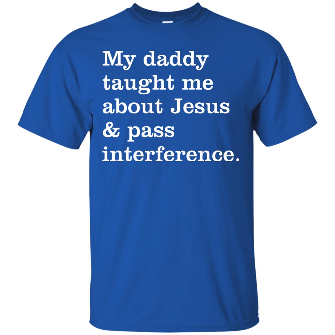 My Daddy Taught Me About Jesus And Pass Interference Shirt Royal
