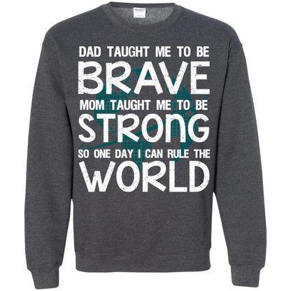 Dad Taught Me To Be Brave Mom Taught Me To Be Strong Parents Pride Shirt Dark Heather