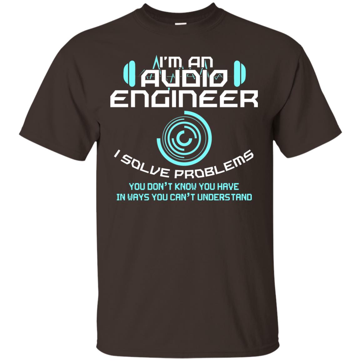 Im An Audio Engineer I Slove Problems Audio Engineer Shirt Dark Chocolate