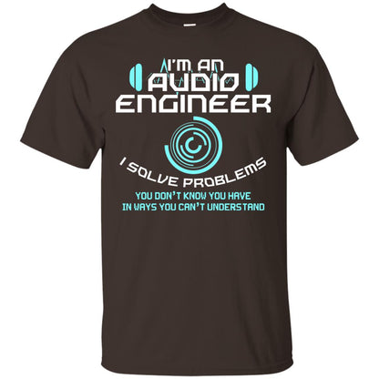 Im An Audio Engineer I Slove Problems Audio Engineer Shirt Dark Chocolate