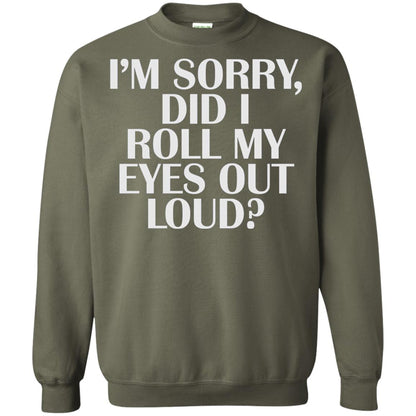 I_m Sorry Did I Roll My Eyes Out Loud T-shirt Military Green
