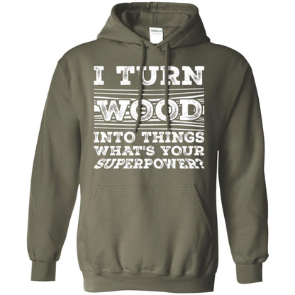 Woodworker T-shirt I Turn Wood Into Things What_s Your Superpower Military Green