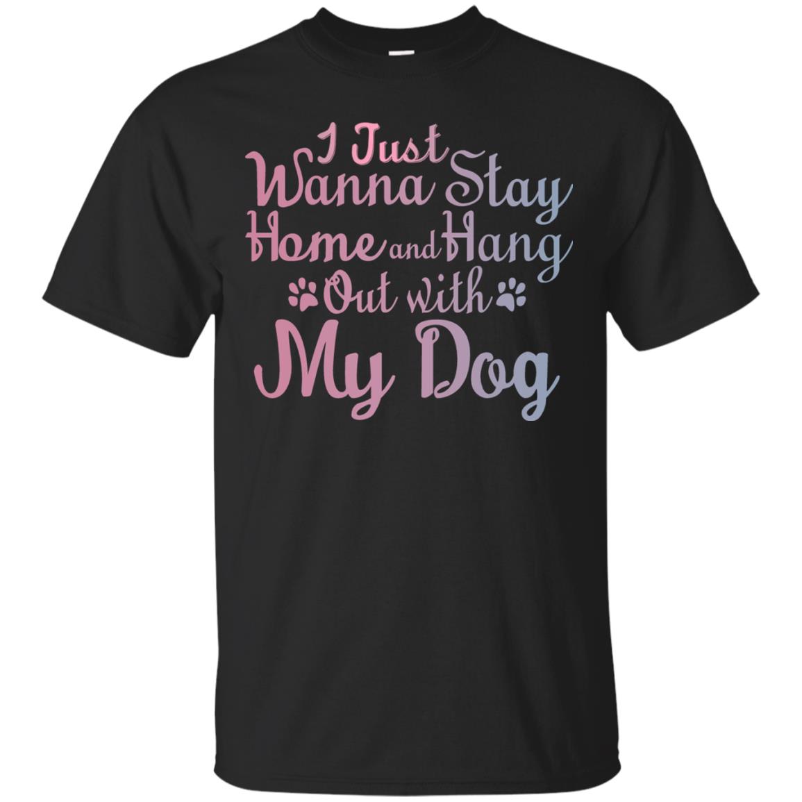 I Just Wannna Stay Home And Hang Out With My Dog Black