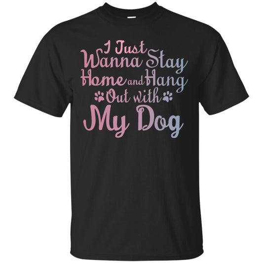 I Just Wannna Stay Home And Hang Out With My Dog Black