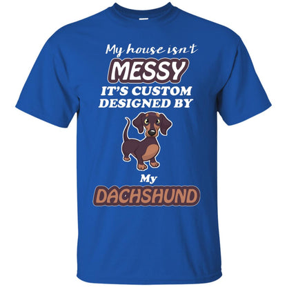 My House Is Messy It's Custom Designed By My Dachshund Shirt Royal