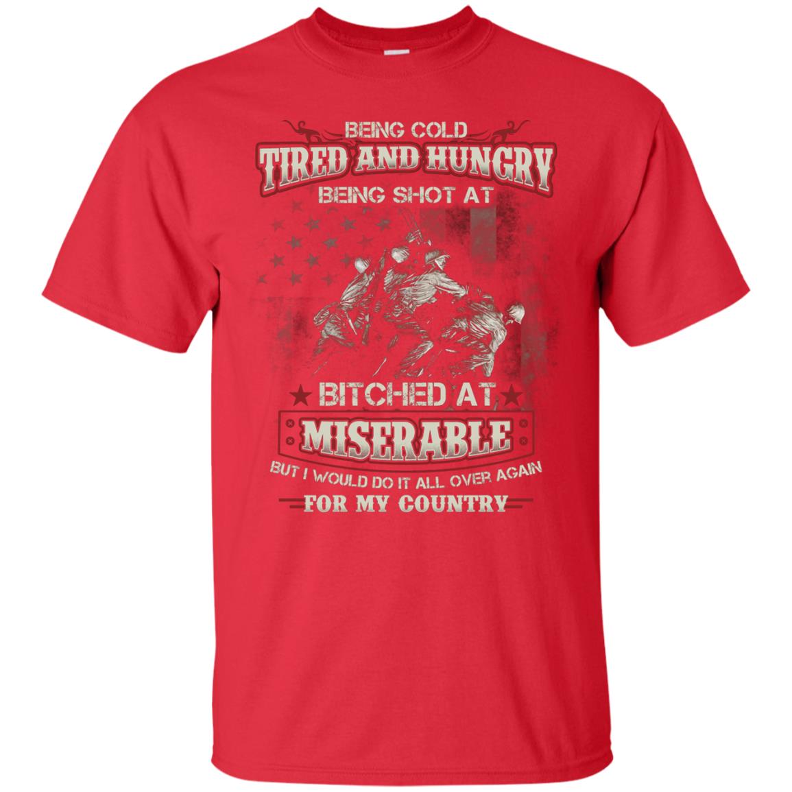 Being Cold Tired And Hungry Being Shot At I Would Do It All Again For My Country Red