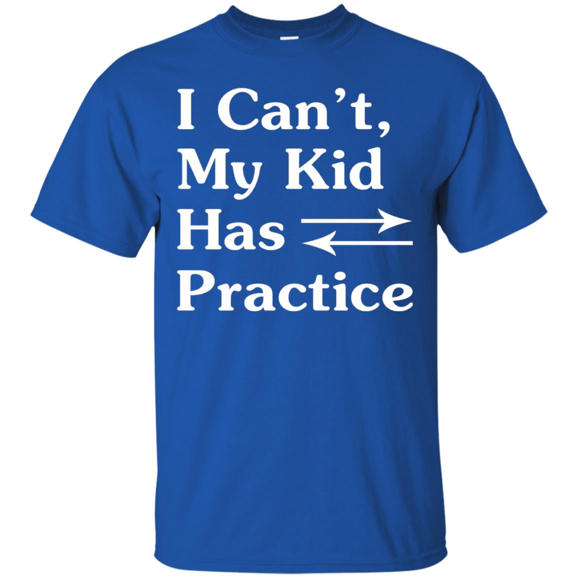 I Cant My Kid Has Practice Parents Shirt Royal