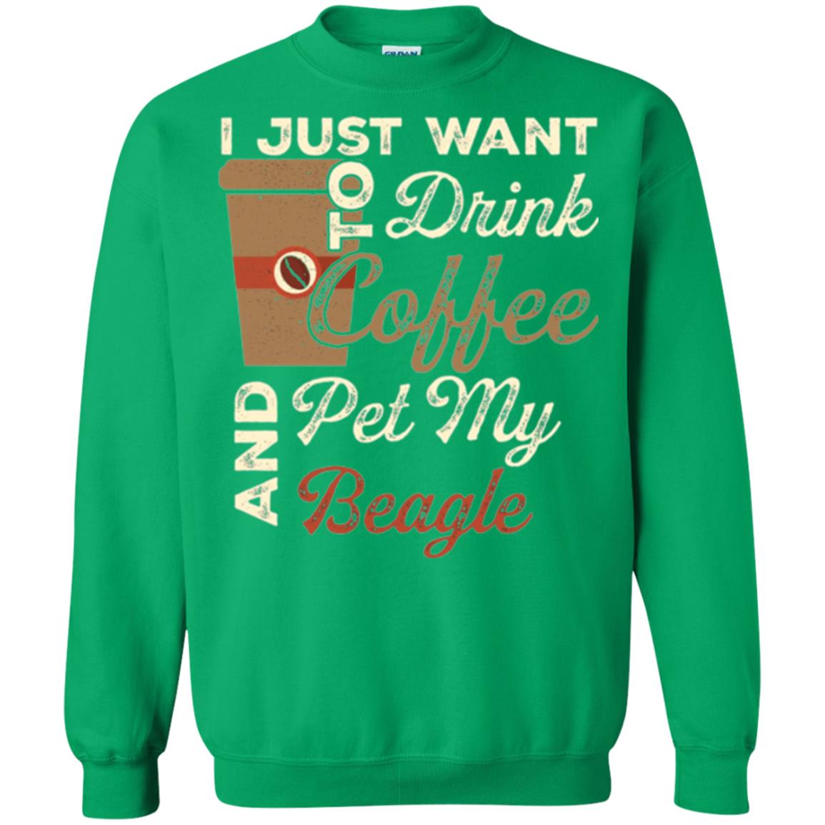 Coffee Lovers T-shirt I Just Want To Drink Coffee And Pet My Beagle Irish Green