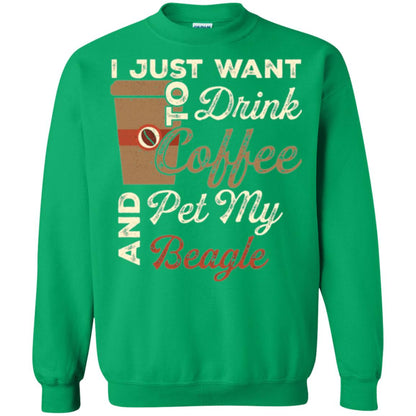 Coffee Lovers T-shirt I Just Want To Drink Coffee And Pet My Beagle Irish Green